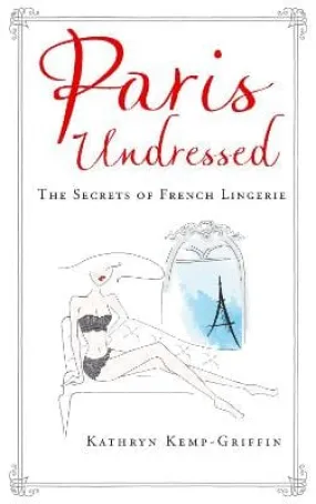 Kathryn Kemp-Griffin: Paris Undressed: The Secrets of French Lingerie [2017] hardback